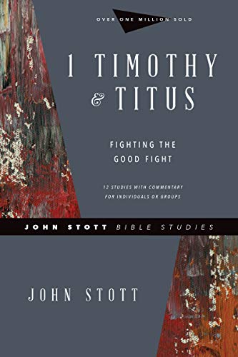 1 Timothy & Titus: Fighting the Good Fight (John Stott Bible Studies)